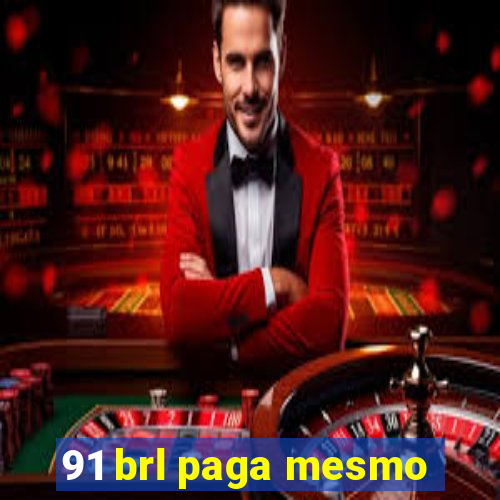 91 brl paga mesmo